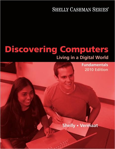 Discovering Computers 2010. Discovering Computers 2010: Living In A Digital World, Fundamentals Gary B. Shelly,