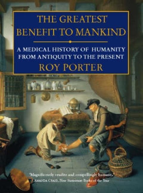 Greatest Benefit to Mankind: A Medical History of Humanity (UK)