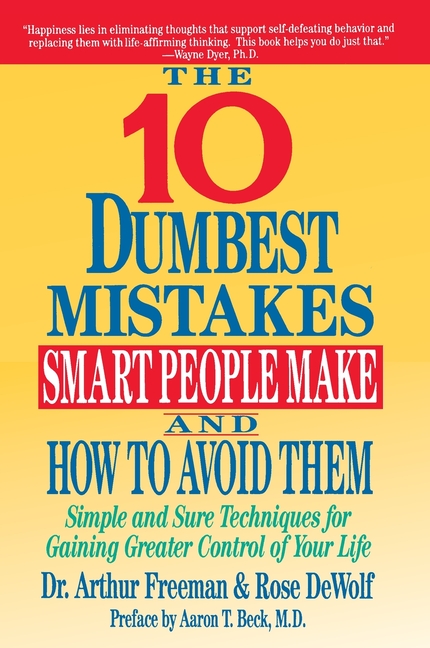 10 Dumbest Mistakes Smart People Make and How to Avoid Them: Simple and Sure Techniques for Gaining 