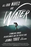 All Our Waves Are Water
