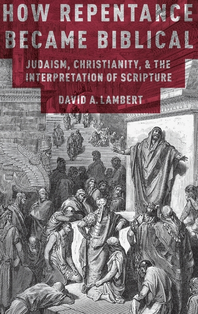 How Repentance Became Biblical: Judaism, Christianity, and the Interpretation of Scripture