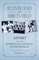 Ellis Island to Ebbets Field  Sport and the American Jewish Experience
