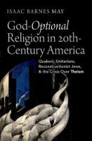 God-Optional Religion in Twentieth-Century America: Quakers, Unitarians, Reconstructionist Jews, and