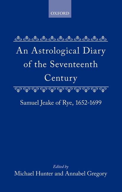 Astrological Diary of the Seventeenth Century: Samuel Jeake of Rye 1652-1699