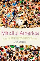 Mindful America: The Mutual Transformation of Buddhist Meditation and American Culture
