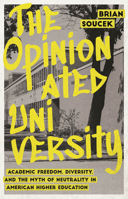 Opinionated University: Academic Freedom, Diversity, and the Myth of Neutrality in American Higher E