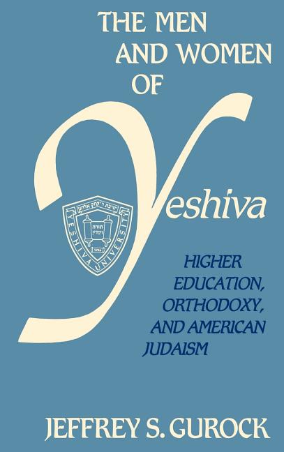 Men and Women of Yeshiva: Higher Education, Orthodoxy, and American Judaism