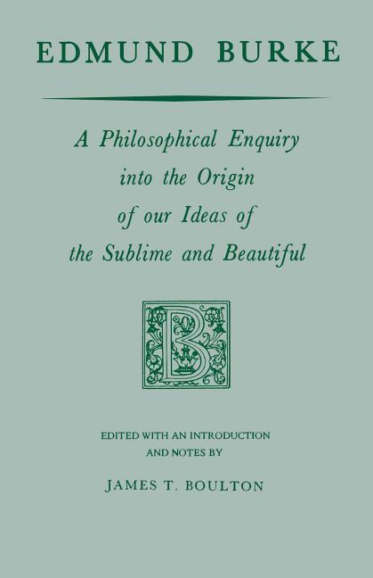 Edmund Burke: A Philosophical Enquiry Into the Origin of Our Ideas of the Sublime and Beautiful