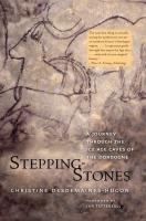 Stepping Stones  A Journey through the Ice Age Caves of the Dordogne