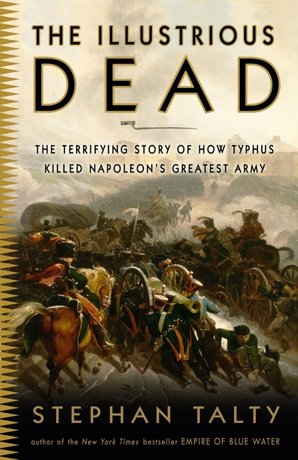 Illustrious Dead: The Terrifying Story of How Typhus Killed Napoleon's Greatest Army