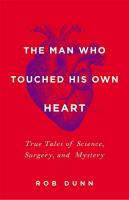 Man Who Touched His Own Heart: True Tales of Science, Surgery, and Mystery