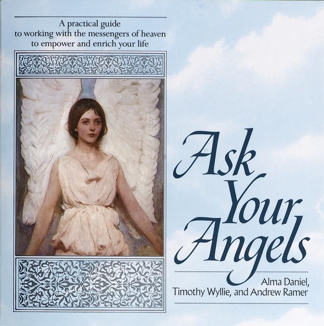 Ask Your Angels: A Practical Guide to Working with the Messengers of Heaven to Empower and Enrichyou