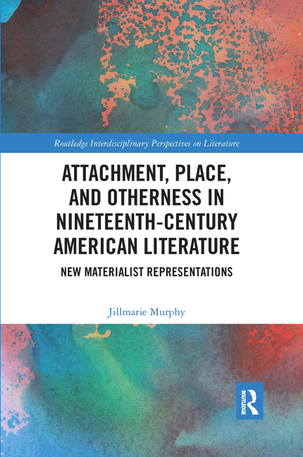 Attachment, Place, and Otherness in Nineteenth-Century American Literature: New Materialist Represen
