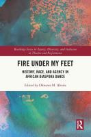 Fire Under My Feet  History  Race  and Agency in African Diaspora Dance  Routledge Series in Equity