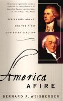 America Afire  Jefferson  Adams  and the First Contested Election