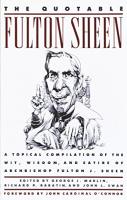 Quotable Fulton Sheen: A Topical Compilation of the Wit, Wisdom, and Satire of Archbishop Fulton J. 