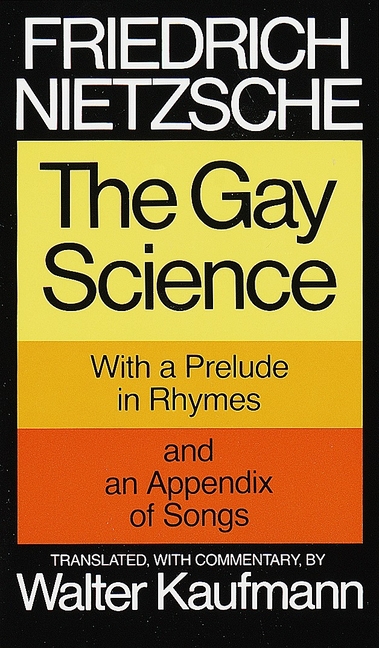 Gay Science: With a Prelude in Rhymes and an Appendix of Songs