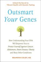 Outsmart Your Genes: How Understanding Your DNA Will Empower You to Protect Yourself Against Cancer,