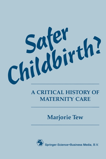 Safer Childbirth?: A critical history of maternity care