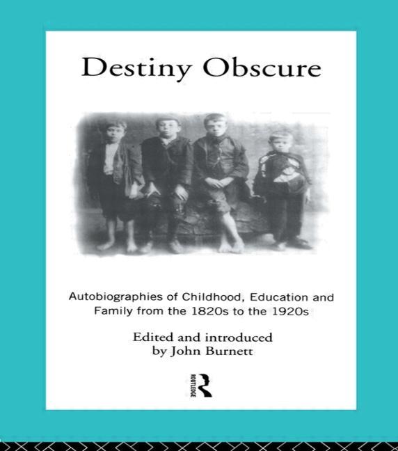 Destiny Obscure: Autobiographies of Childhood, Education and Family From the 1820s to the 1920s