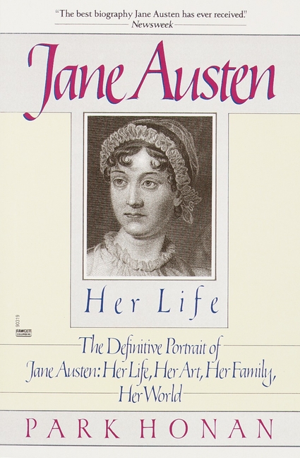 Jane Austen: Her Life: The Definitive Portrait of Jane Austen: Her Life, Her Art, Her Family, Her Wo