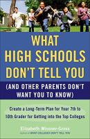 What High Schools Don't Tell You (and Other Parents Don't Want You Toknow): Create a Long-Term Plan 
