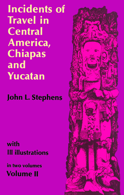Incidents of Travel in Central America, Chiapas, and Yucatan, Vol. 2: Volume 2
