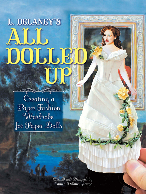 L. Delaney's All Dolled Up: Creating a Paper Fashion Wardrobe for Paper Dolls