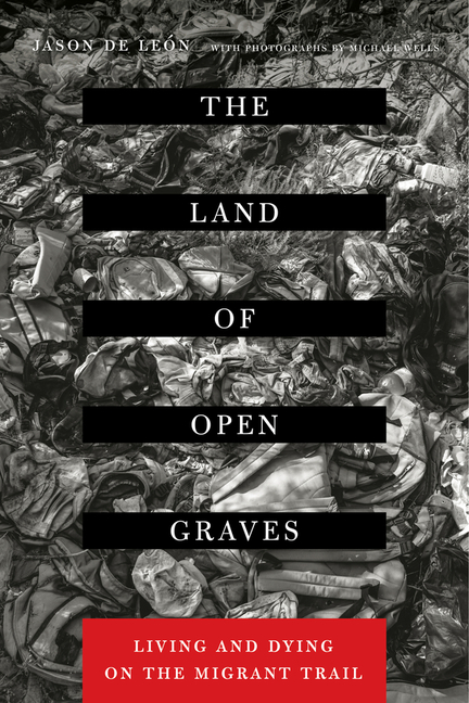 Land of Open Graves: Living and Dying on the Migrant Trail Volume 36