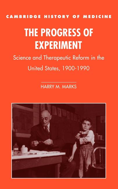 Progress of Experiment: Science and Therapeutic Reform in the United States, 1900 1990