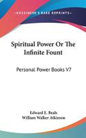 Spiritual Power Or The Infinite Fount: Personal Power Books V7