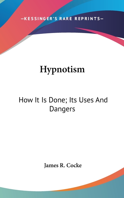 Hypnotism: How It Is Done; Its Uses And Dangers