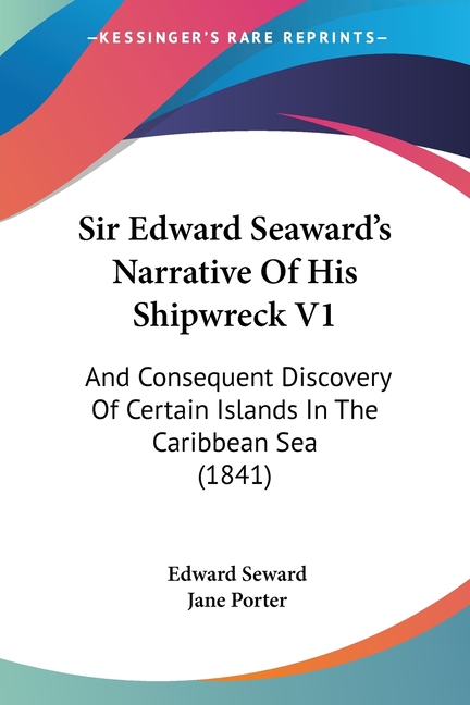 Sir Edward Seaward's Narrative Of His Shipwreck V1: And Consequent Discovery Of Certain Islands In T