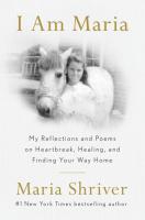 I Am Maria  My Reflections and Poems on Heartbreak  Healing  and Finding Your Way Home