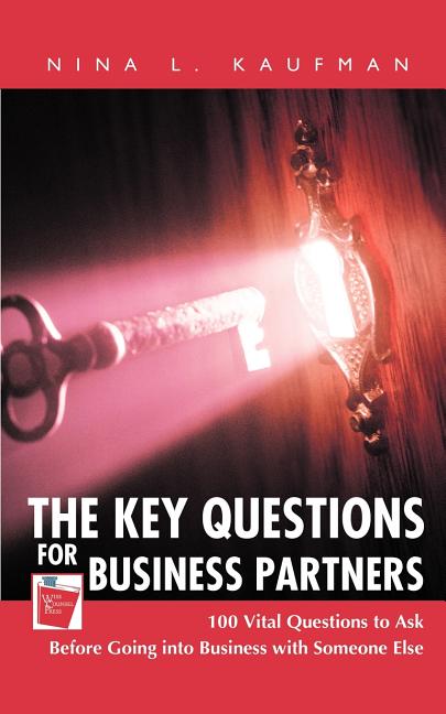 Key Questions for Business Partners: 100 Vital Questions to Ask Before Going into Business with Some