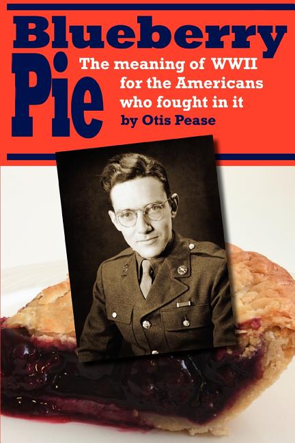 Blueberry Pie: The Meaning of WWII for the Americans Who Fought in It