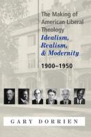 Making of American Liberal Theology: Idealism, Realism, and Modernity 1900-1950