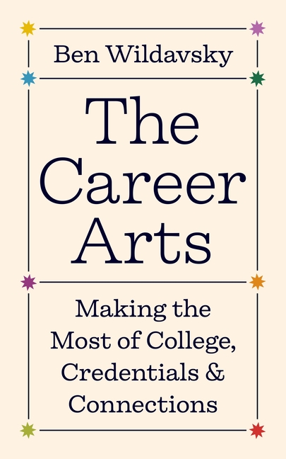 Career Arts: Making the Most of College, Credentials, and Connections