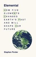 Elemental  How Five Elements Changed Earth s Past and Will Shape Our Future