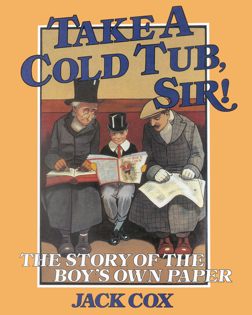 Take a Cold Tub, Sir!: The Story of the 'Boy's Own Paper'