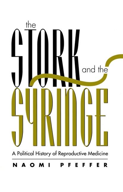 Stork and the Syringe: A Political History of Reproductive Medicine