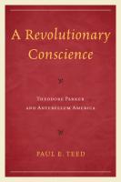 A Revolutionary Conscience  Theodore Parker and Antebellum America
