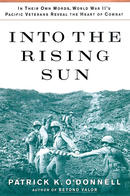 Into the Rising Sun: In Their Own Words, World War II's Pacific Veterans Reveal the Heart of Combat