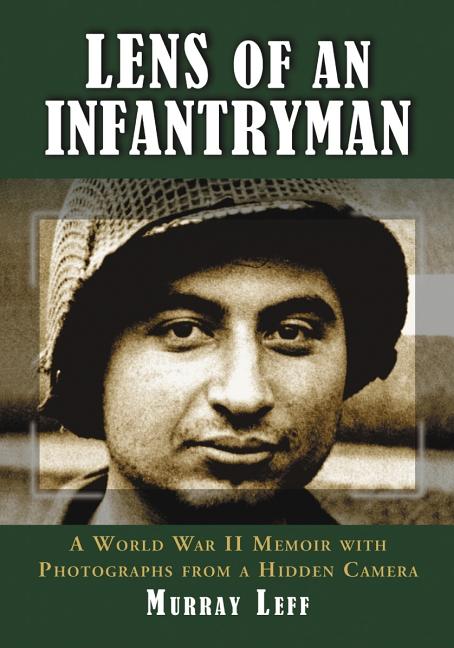 Lens of an Infantryman: A World War II Memoir with Photographs from a Hidden Camera