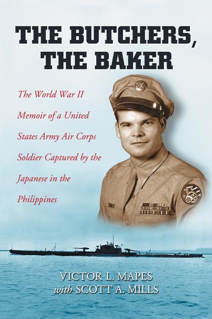 Butchers, the Baker: The World War II Memoir of a United States Army Air Corps Soldier Captured by t