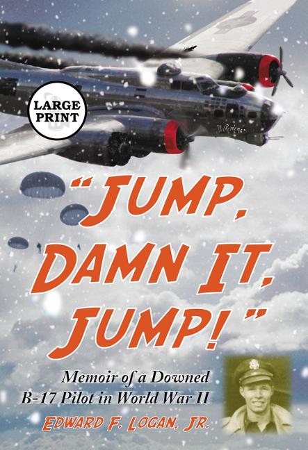 "Jump, Damn It, Jump!": Memoir of a Downed B-17 Pilot in World War II [LARGE PRINT]