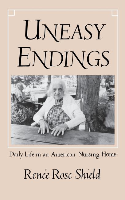 Uneasy Endings: Daily Life in an American Nursing Home