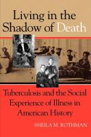 Living in the Shadow of Death  Tuberculosis and the Social Experience of Illness in American History