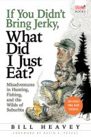 If You Didn t Bring Jerky  What Did I Just Eat  Misadventures in Hunting  Fishing  and the Wilds of