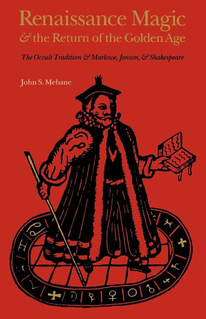 Renaissance Magic and the Return of the Golden Age: The Occult Tradition and Marlowe, Jonson, and Sh